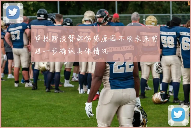 萨格斯谈臀部伤势原因不明未来将进一步确认具体情况